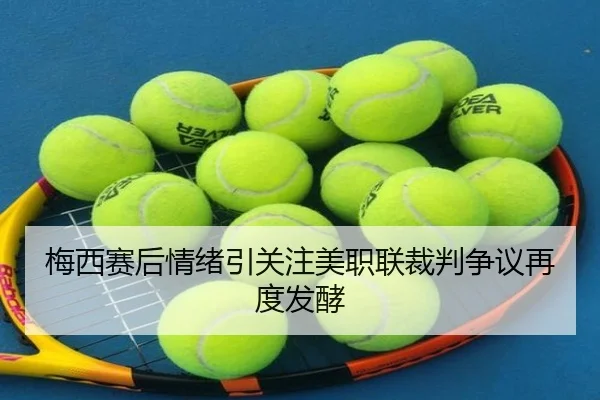 梅西赛后情绪引关注美职联裁判争议再度发酵